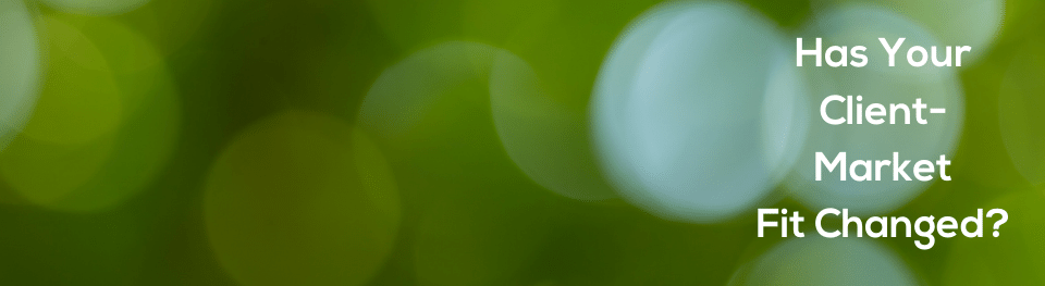 Out of focus green circles Has Your Client Market Fit Changed 042624